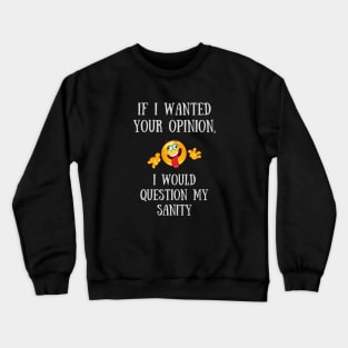 If I Wanted Your Opinion, I Would Question My Sanity Crewneck Sweatshirt